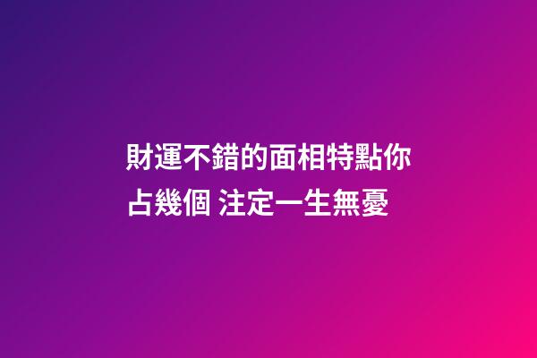 財運不錯的面相特點你占幾個 注定一生無憂
